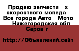 Продаю запчасти 2-х скоростного мопеда - Все города Авто » Мото   . Нижегородская обл.,Саров г.